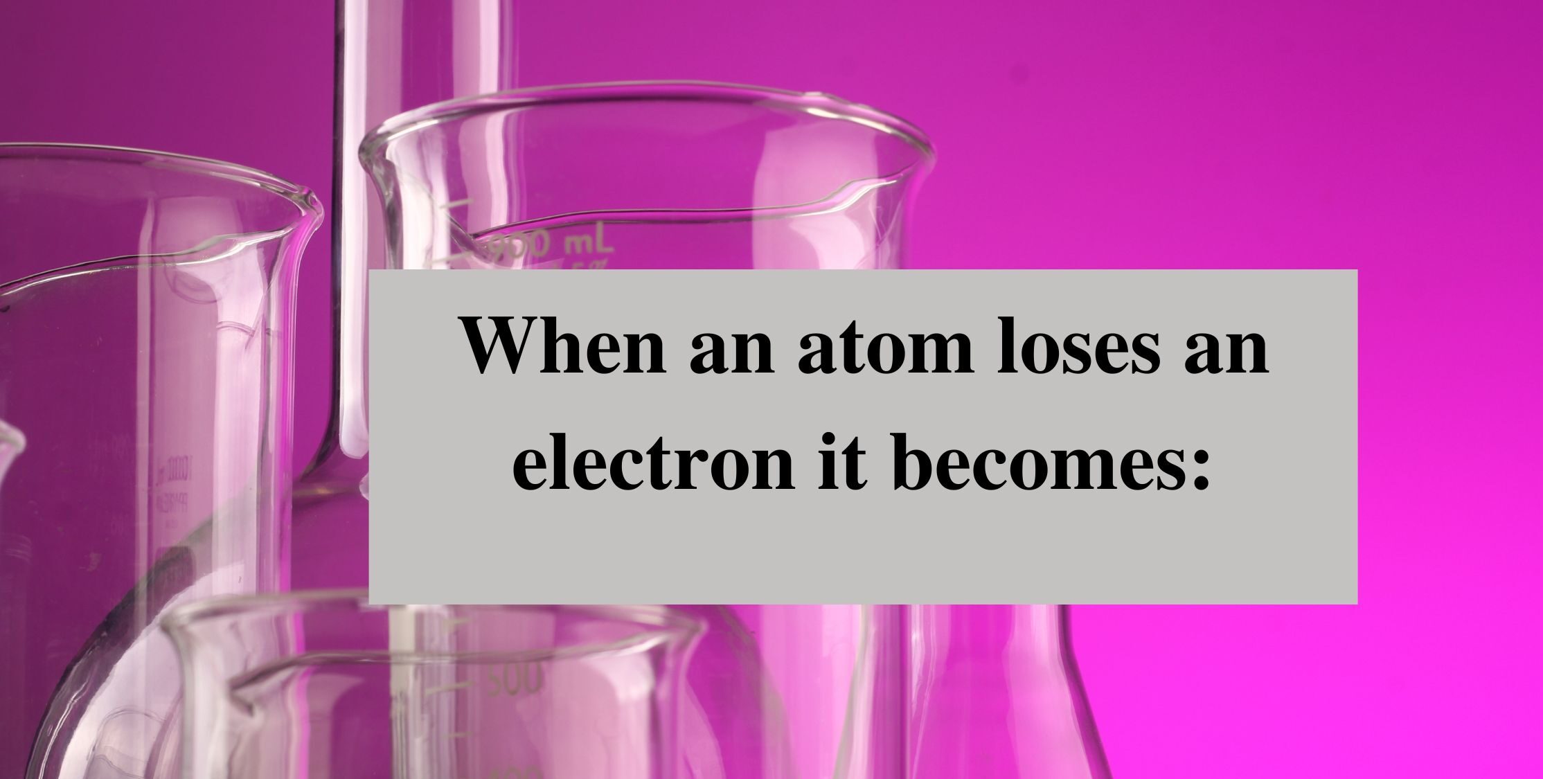 When an atom loses an electron it becomes: